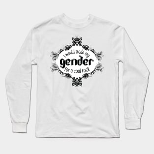 I Would Trade My Gender For a Cool Rock [Broach] Long Sleeve T-Shirt